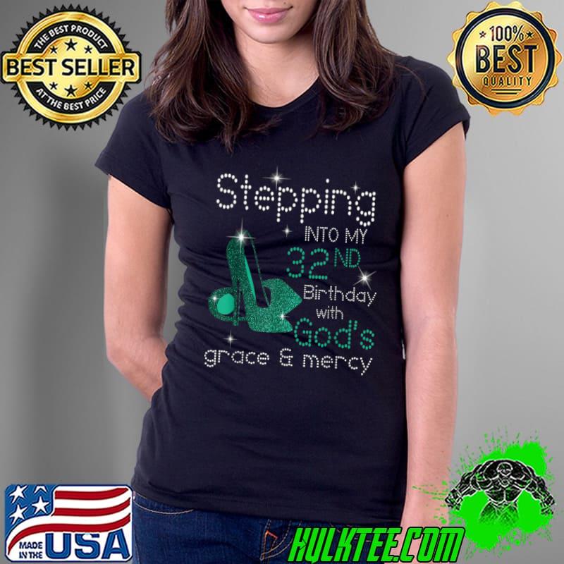Stepping Into My 32nd Birthday With God's Grace & Mercy T-Shirt Ladies Tee Stepping Into My 32nd Birthday With God's Grace & Mercy T-Shirt Ladies Tee