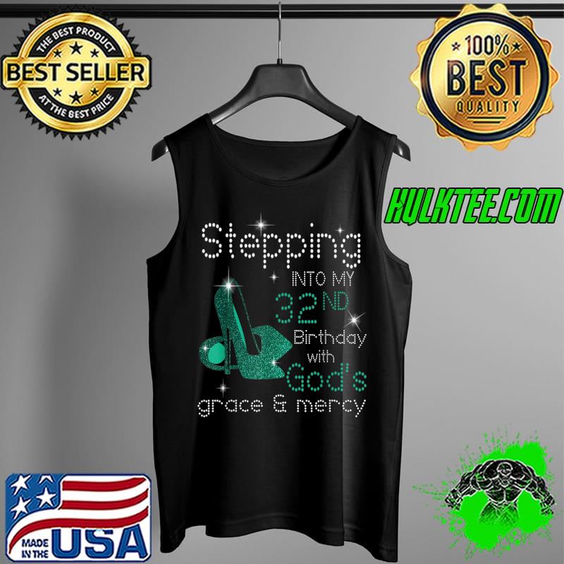 Stepping Into My 32nd Birthday With God's Grace & Mercy T-Shirt Tank Top Stepping Into My 32nd Birthday With God's Grace & Mercy T-Shirt Tank Top