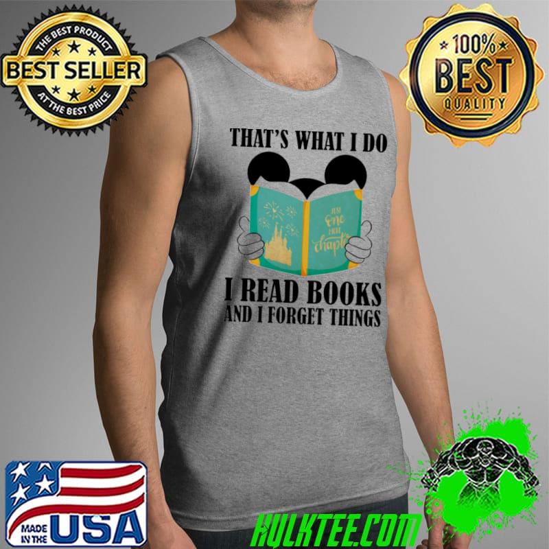 That's What I Do I Read Books And I Forget Things Mickey Shirt Tank Top That's What I Do I Read Books And I Forget Things Mickey Shirt Tank Top