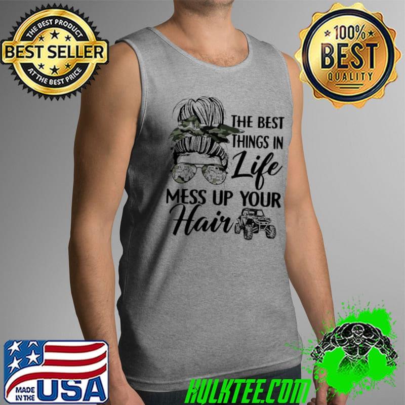 The Best Things In Life Mess Up Your Hair SXS UTV Shirt Tank Top The Best Things In Life Mess Up Your Hair SXS UTV Shirt Tank Top