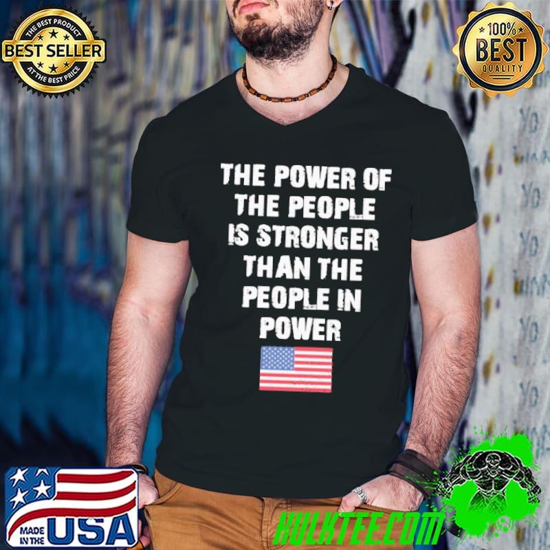 The power of the people is stronger than the people in power america flag shirt