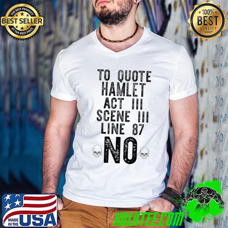 TO QUOTE HAMLET ACT III LINE 87 NO Shakespeare Meme ON BACK T-shirt