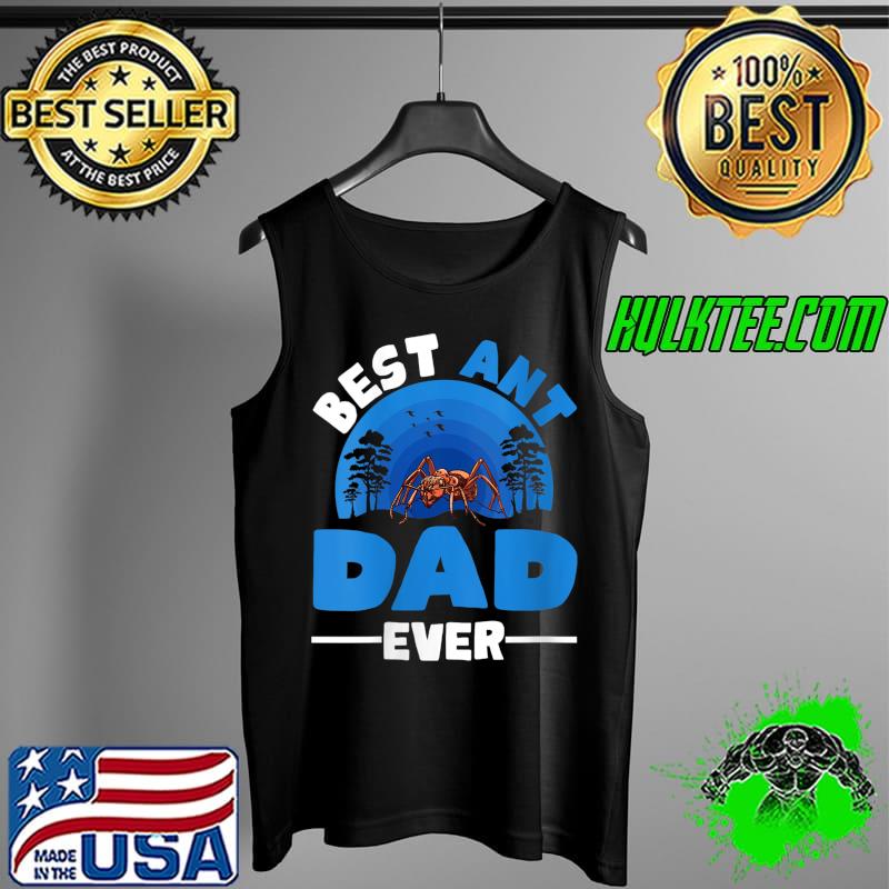 Top Best Ant Dad Ever Ant Farm Ant T- Tank Top Top Best Ant Dad Ever Ant Farm Ant T- Tank Top