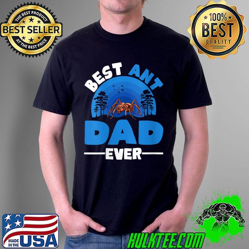 Top Best Ant Dad Ever Ant Farm Ant T- Unisex Top Best Ant Dad Ever Ant Farm Ant T- Unisex