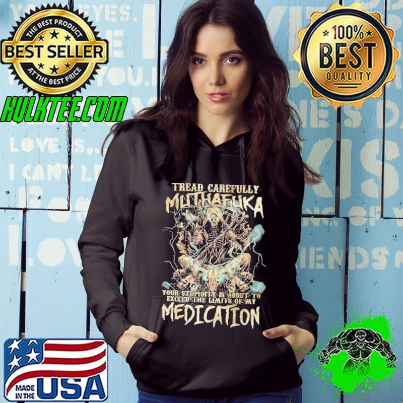 TREAD CAREFULLY MUTHAFUKA ALL OVER PRINT MEDICATION SHIRT Hoodie TREAD CAREFULLY MUTHAFUKA ALL OVER PRINT MEDICATION SHIRT Hoodie