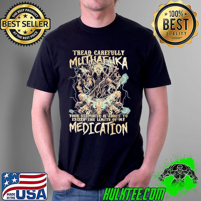 TREAD CAREFULLY MUTHAFUKA ALL OVER PRINT MEDICATION SHIRT Unisex TREAD CAREFULLY MUTHAFUKA ALL OVER PRINT MEDICATION SHIRT Unisex