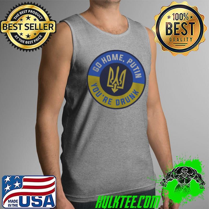 Ukraine go home putin you're drunk Tank Top Ukraine go home putin you're drunk Tank Top