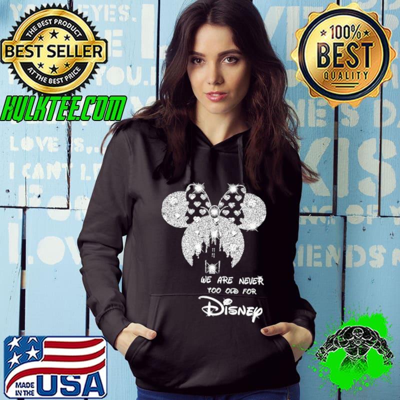 We Are Never Too Old For Disney Shirt Hoodie We Are Never Too Old For Disney Shirt Hoodie