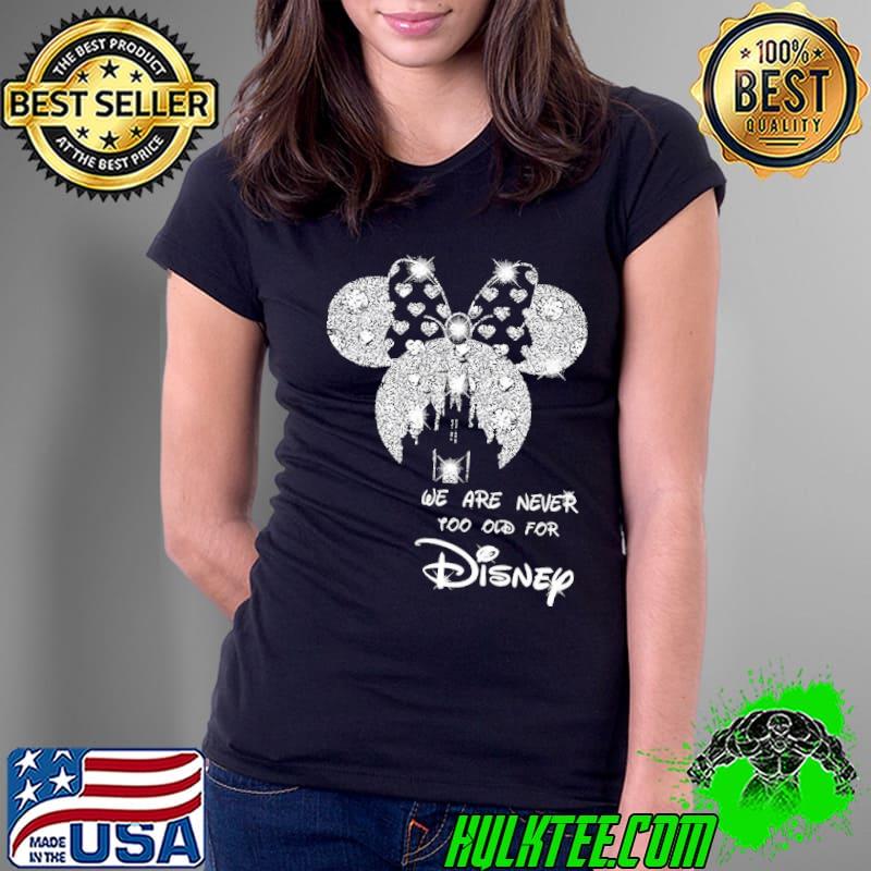We Are Never Too Old For Disney Shirt Ladies Tee We Are Never Too Old For Disney Shirt Ladies Tee