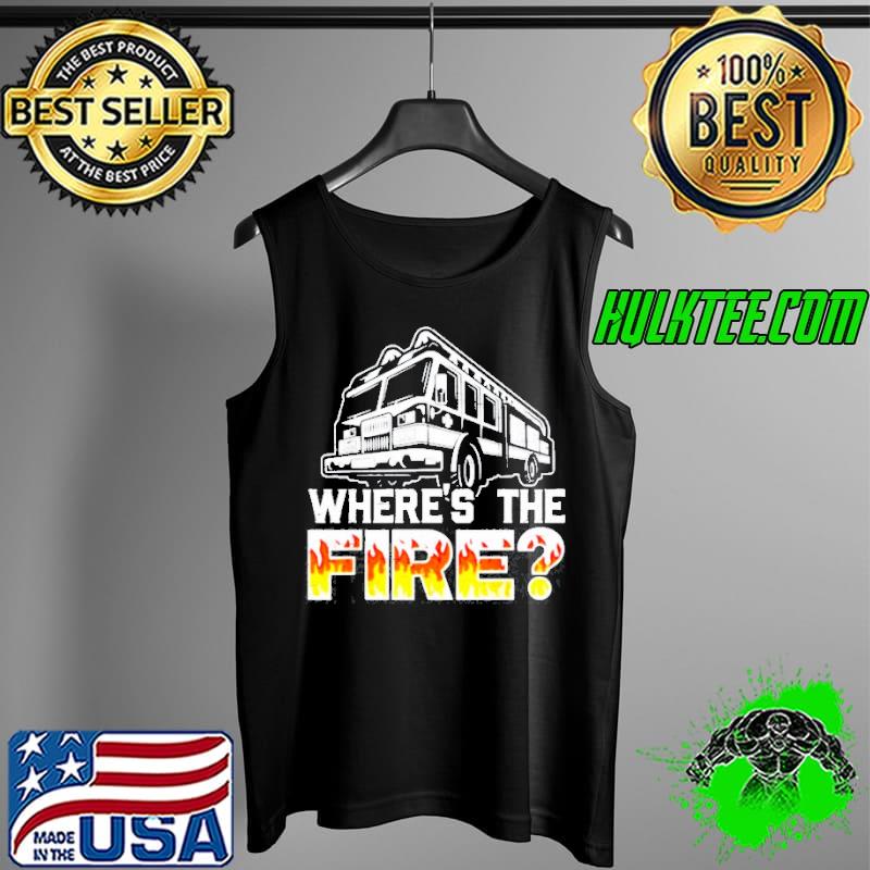 Where's the fire truck fireman firefighting fire rescue Tank Top Where's the fire truck fireman firefighting fire rescue Tank Top