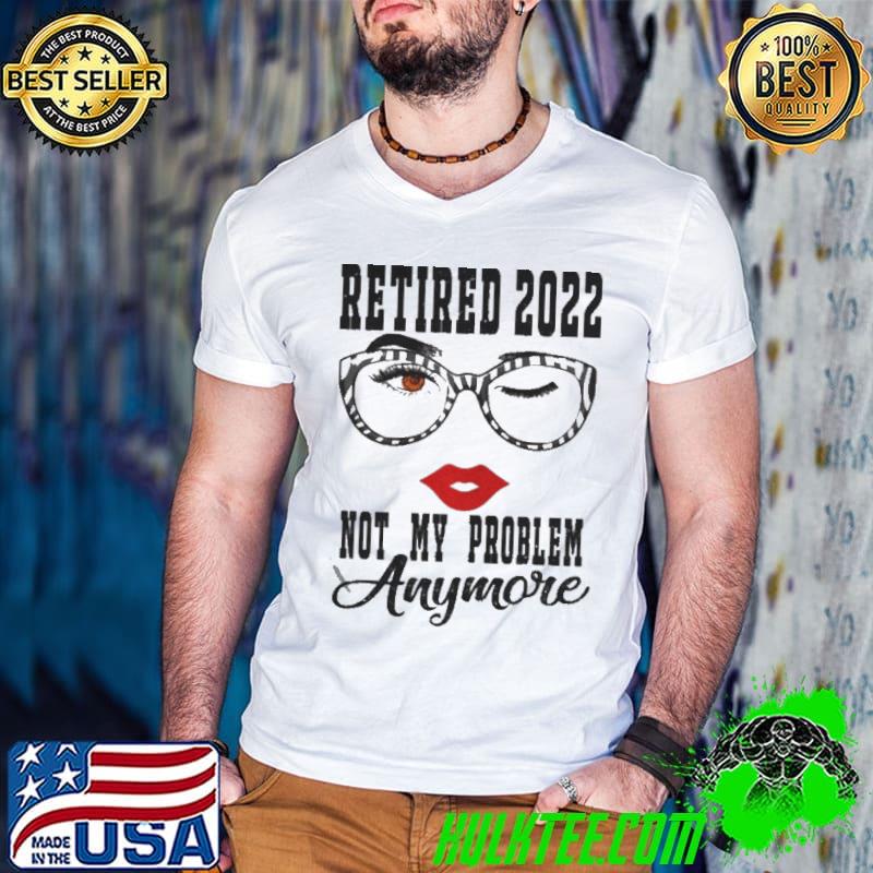 Womens retired 2022 not my problem anymore vintage retirement shirt
