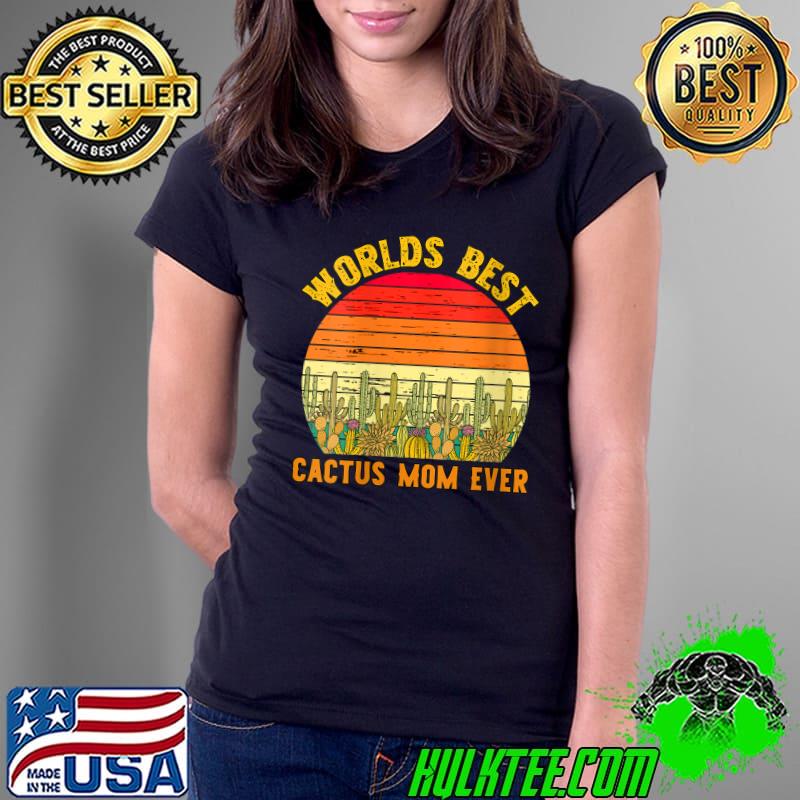 Worlds Best Cactus Mom Ever, Funny Rad Cactus Mom T-Shirt Ladies Tee Worlds Best Cactus Mom Ever, Funny Rad Cactus Mom T-Shirt Ladies Tee