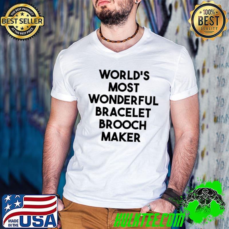 World's Most Wonderful Bracelet Brooch Maker T-shirt