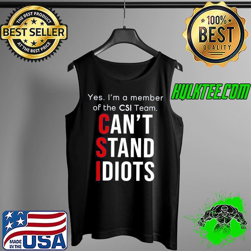 Yes i'm a member of the CSI team can't stand idiots Tank Top Yes i'm a member of the CSI team can't stand idiots Tank Top