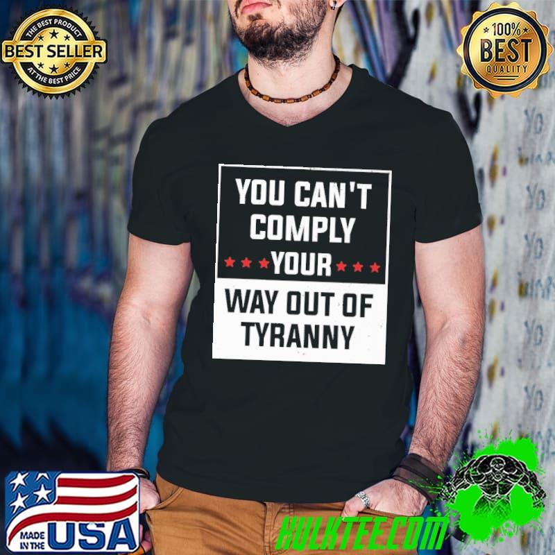 You can't comply your way out of tyranny Shirt