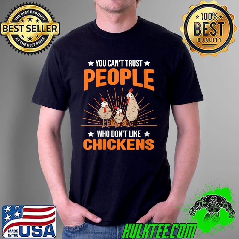 You can't trust people who don't like Chickens T-Shirt