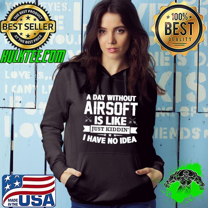 A day without airsoft is like airsofting art gun Hoodie A day without airsoft is like airsofting art gun Hoodie