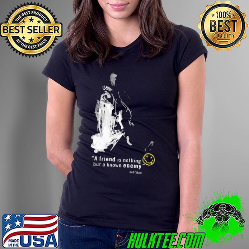 A friend is nothing but a know enemy Kurt Cobain nirvana Ladies Tee A friend is nothing but a know enemy Kurt Cobain nirvana Ladies Tee