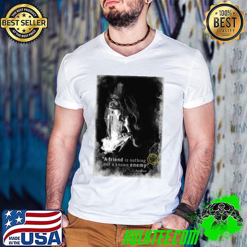 A friend is nothing but a know enemy nirvana Kurt Cobain shirt A friend is nothing but a know enemy nirvana Kurt Cobain shirt