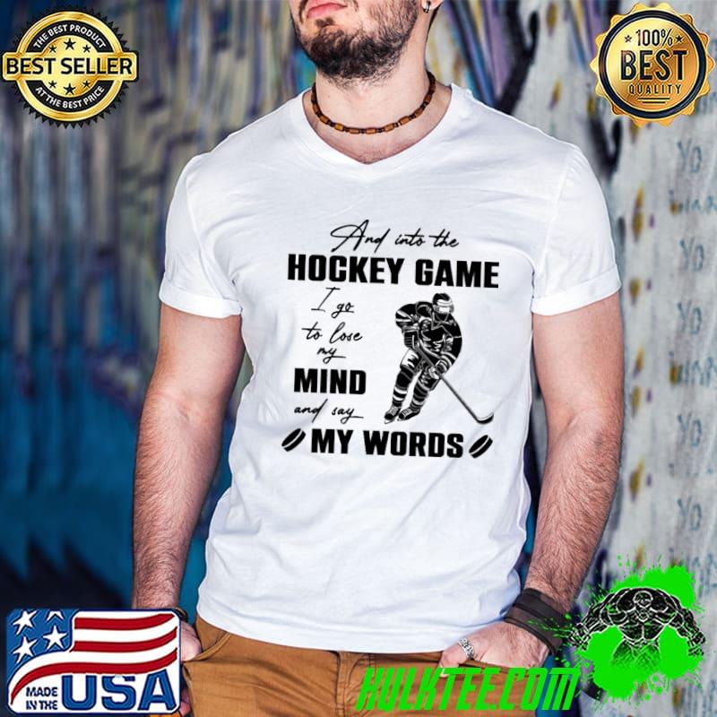 And into the hockey game I go to love my mind and say my words shirt