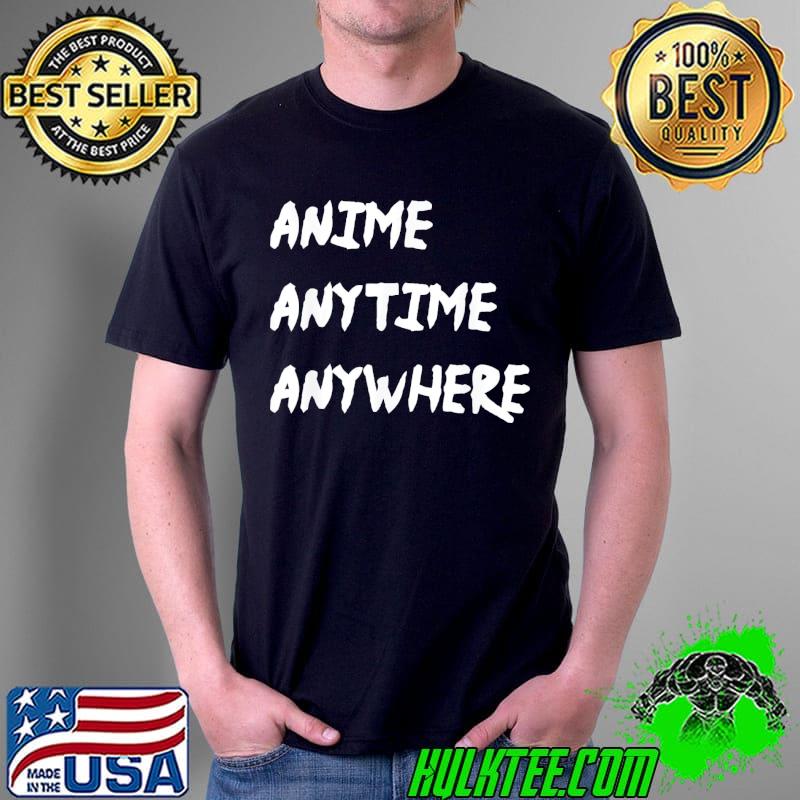 Anime anytime anywhere shirt