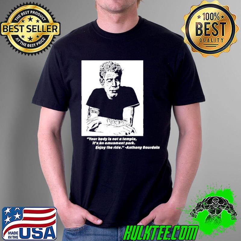 Anthony Bourdain Your Body Is not A Temple Shirt