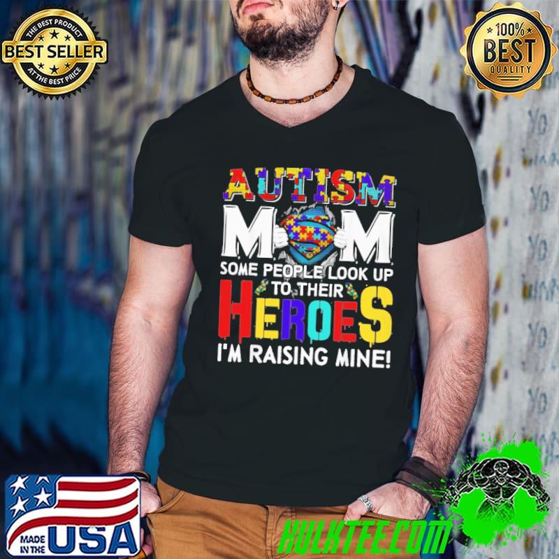 Autism Mom some people look up to their Heroes I'm raising mine shirt