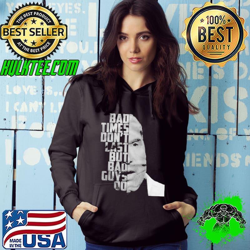Bad times don't last but bad guys do Hoodie Bad times don't last but bad guys do Hoodie