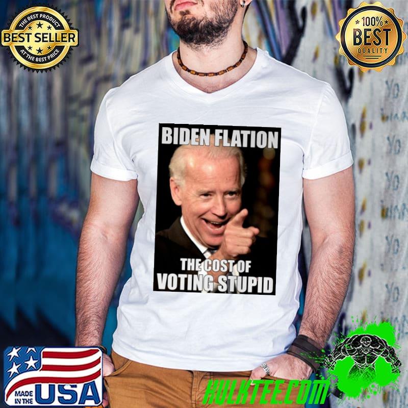Biden Flation The Cost Of Voting Stupid Biden Shirt
