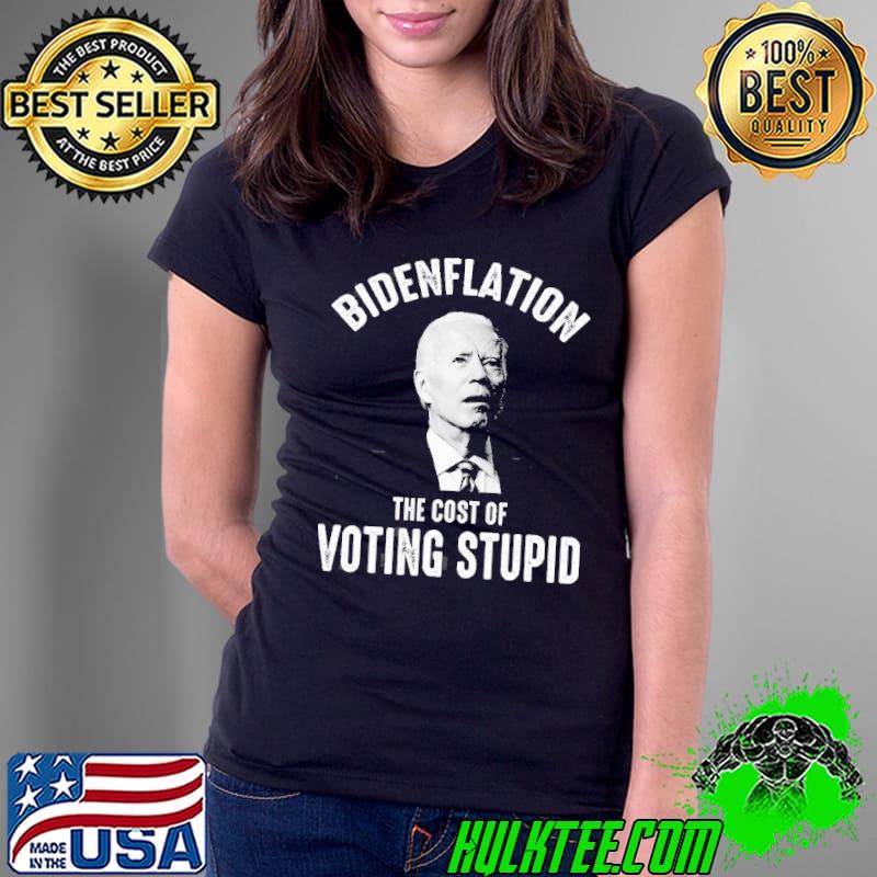 Bidenflation the cost of voting stupid antI Joe Biden Ladies Tee Bidenflation the cost of voting stupid antI Joe Biden Ladies Tee