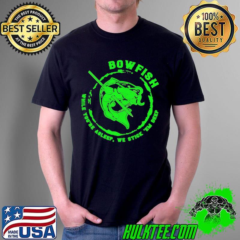 Bowfishing While You’re Asleep, We Stick ‘Em Deep Hunting Lovers Shirt