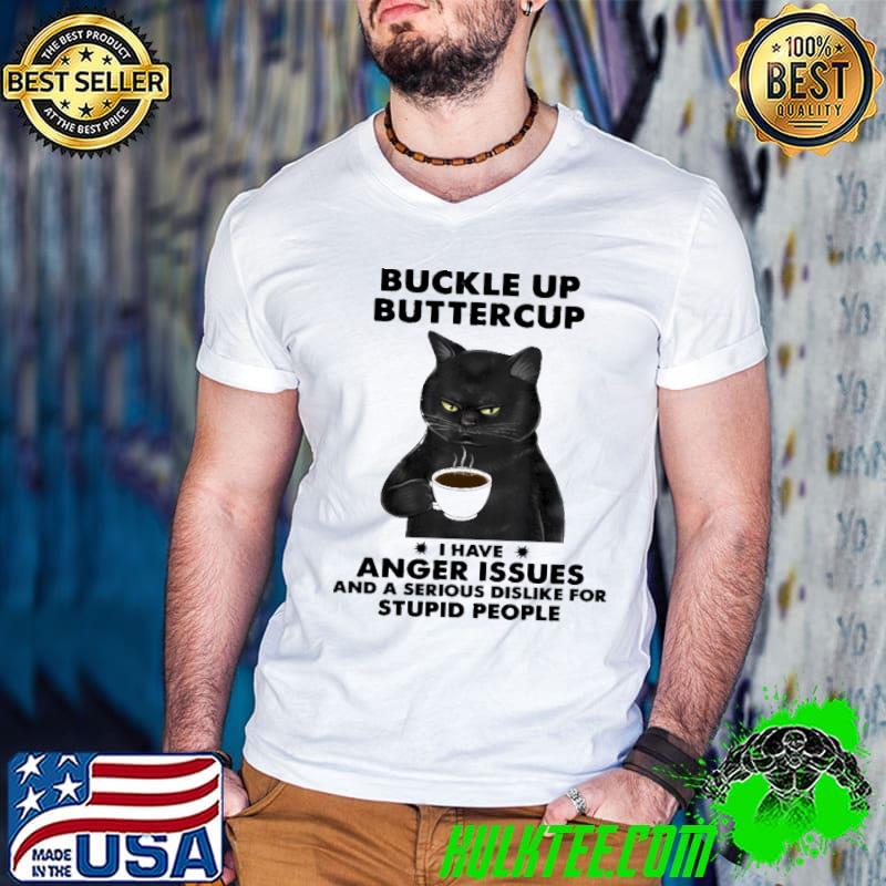 Buckle up butter anger issues a serious dislike for stupid people cat shirt