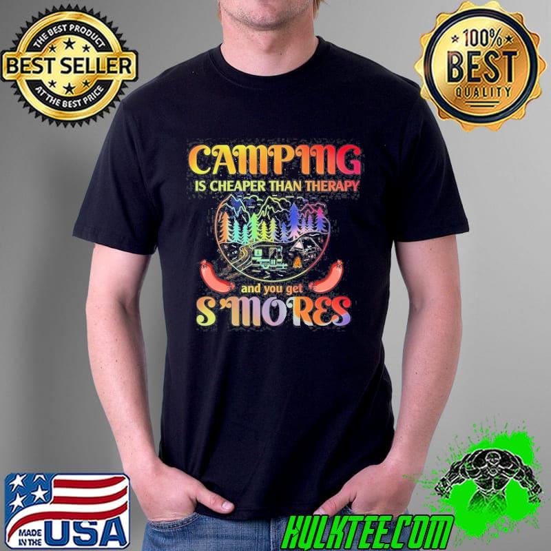 Camping Is Cheaper Then Therapy And You Get Smores shirt