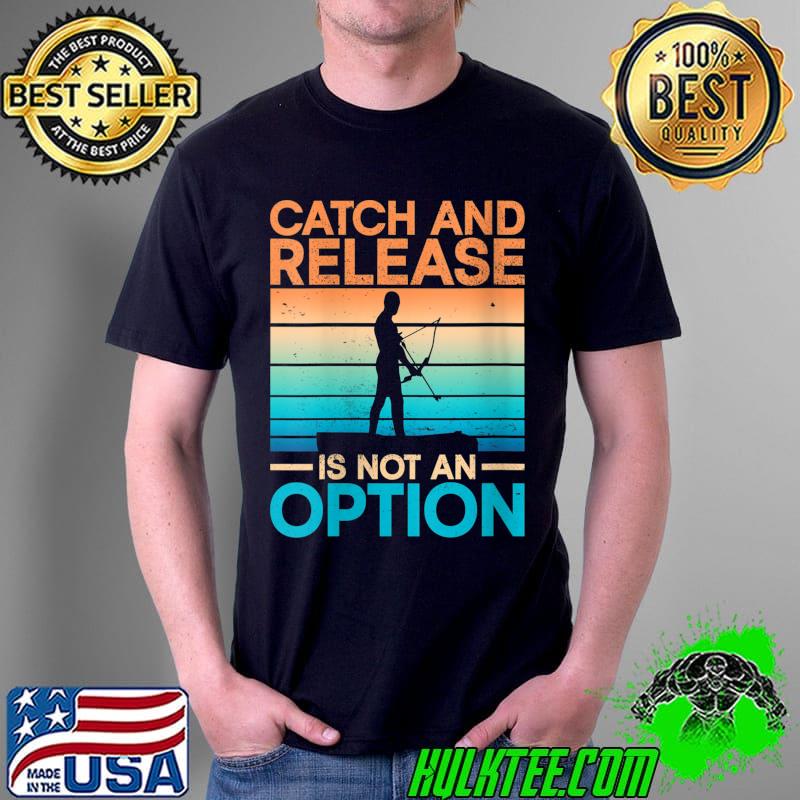 Catch And Release Is Not An Option - Bowfishing T-shirt