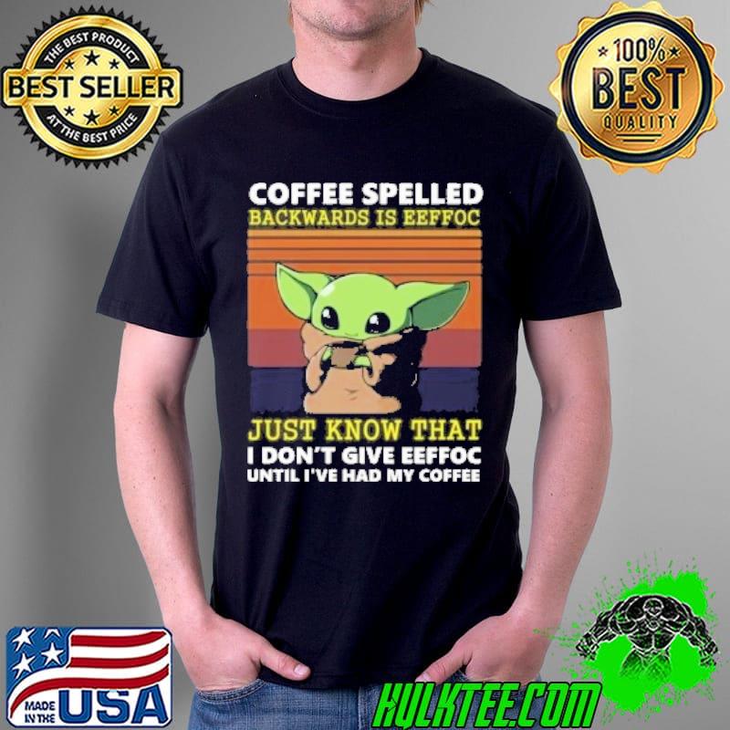 Coffee spelled backwards is eeffoc Just know that I don't give eeffoc until I've had my coffee Bady Joda vintage shirt