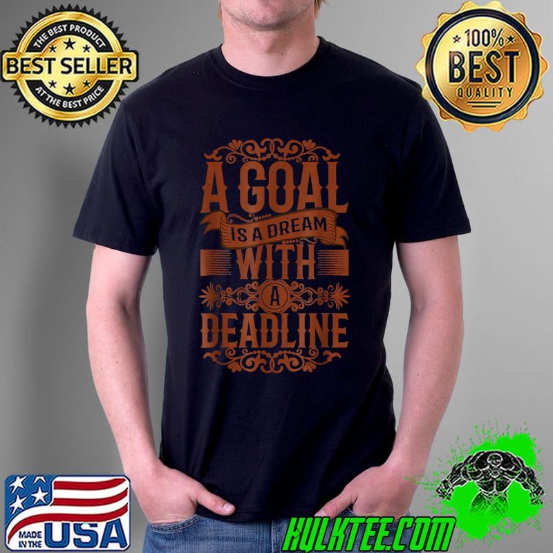 Cool Quote Saying A Goal Is A Dream With A Deadline T-Shirt