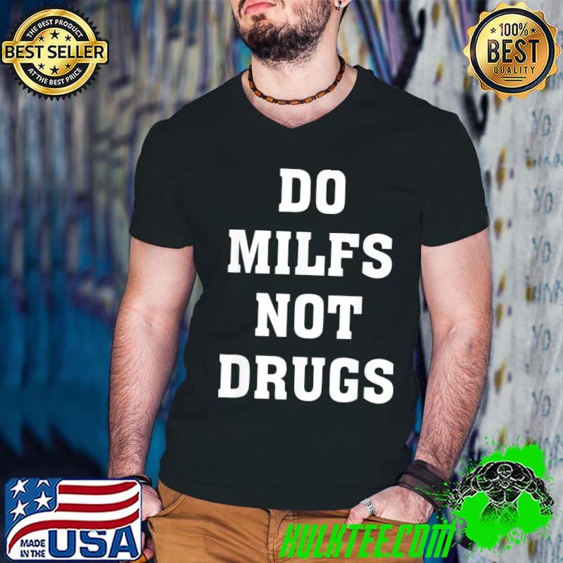 Do milfs not drugs shirt