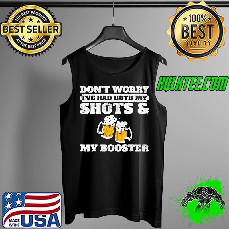 Don't worry I've had both my shots and booster beer lover Tank Top Don't worry I've had both my shots and booster beer lover Tank Top