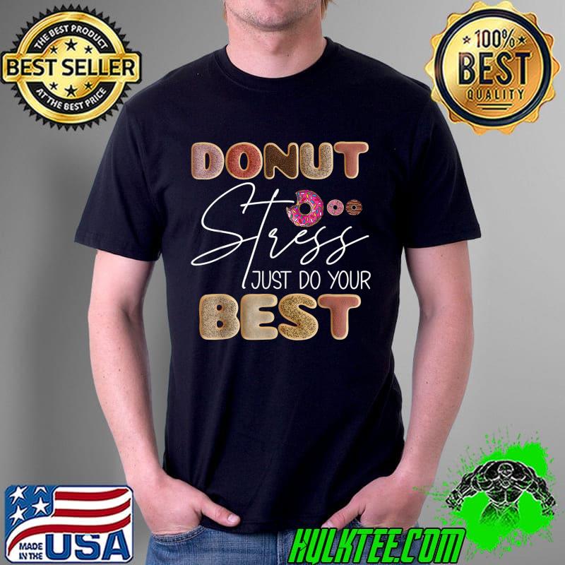 Donut Stress Just Do Your Best Test Day Teacher Funny Gifts T-Shirt
