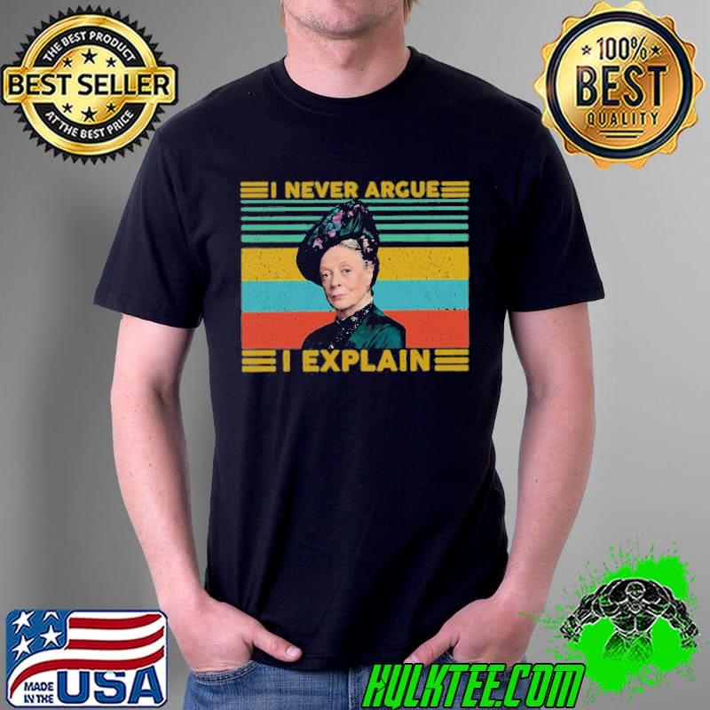 Downton abbey I never argue I explain shirt