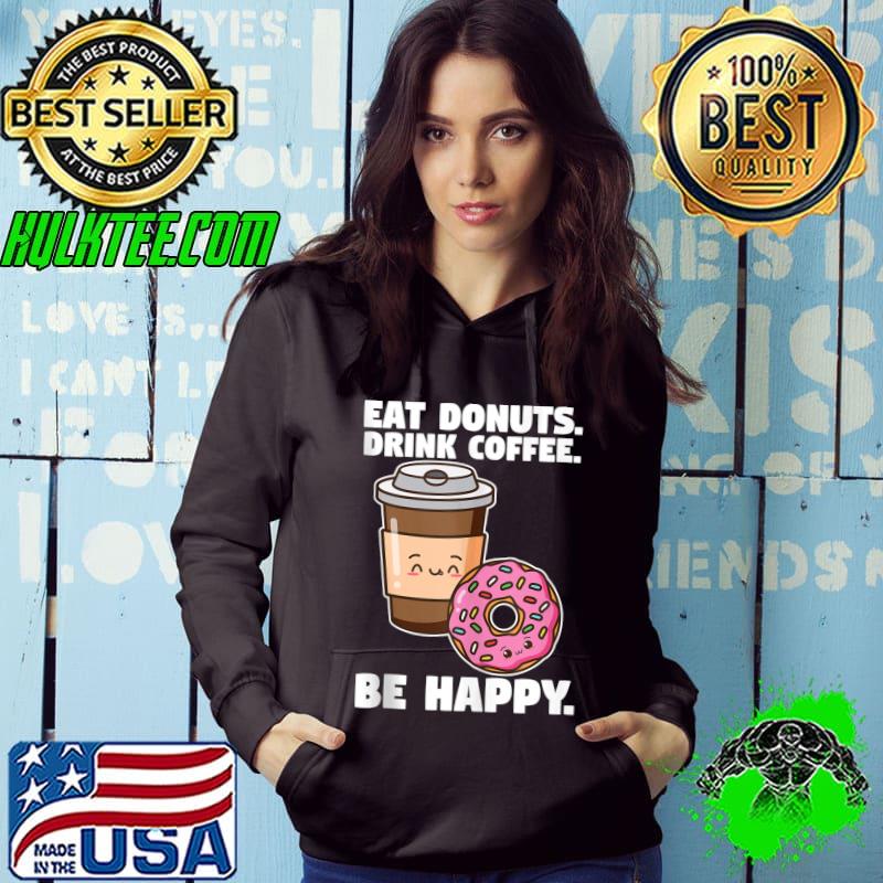 Eat donuts Drink coffee eat donuts T- Hoodie Eat donuts Drink coffee eat donuts T- Hoodie