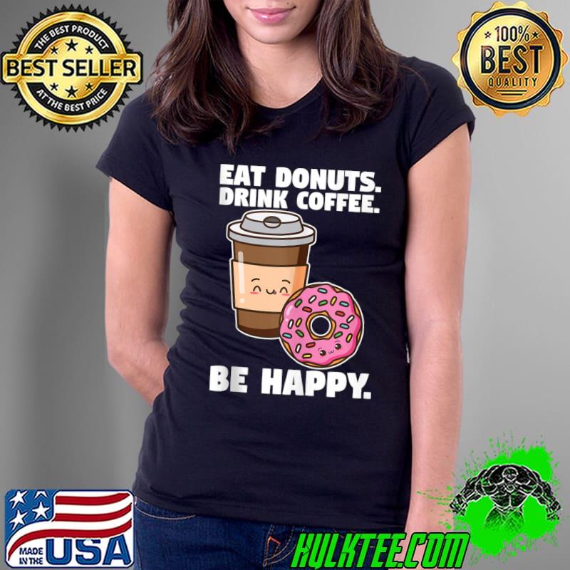 Eat donuts Drink coffee eat donuts T- Ladies Tee Eat donuts Drink coffee eat donuts T- Ladies Tee