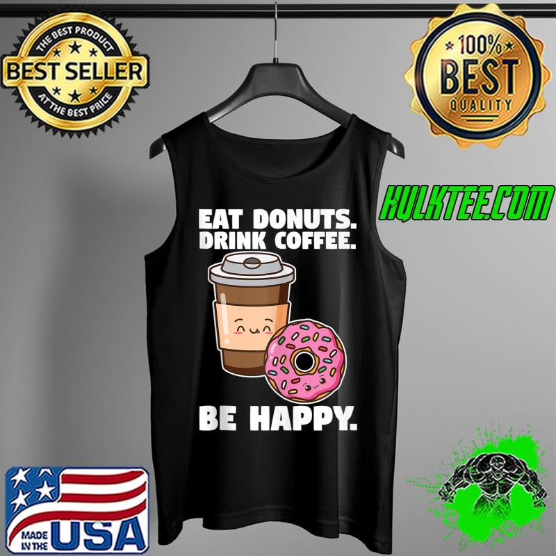 Eat donuts Drink coffee eat donuts T- Tank Top Eat donuts Drink coffee eat donuts T- Tank Top