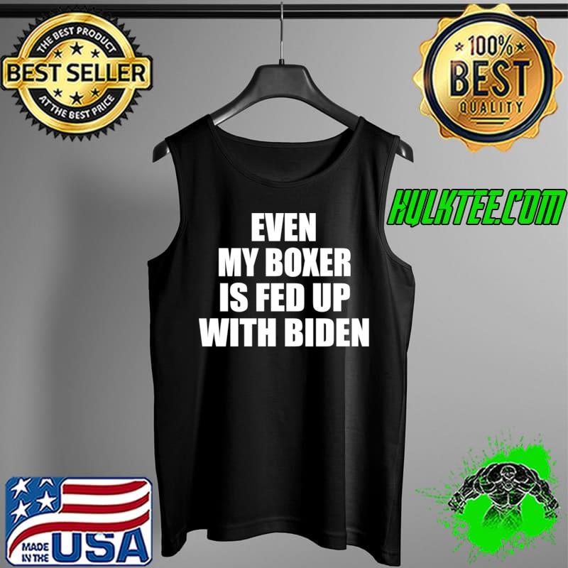 Even My Boxer Is Fed Up With Biden Funny Political T- Tank Top Even My Boxer Is Fed Up With Biden Funny Political T- Tank Top
