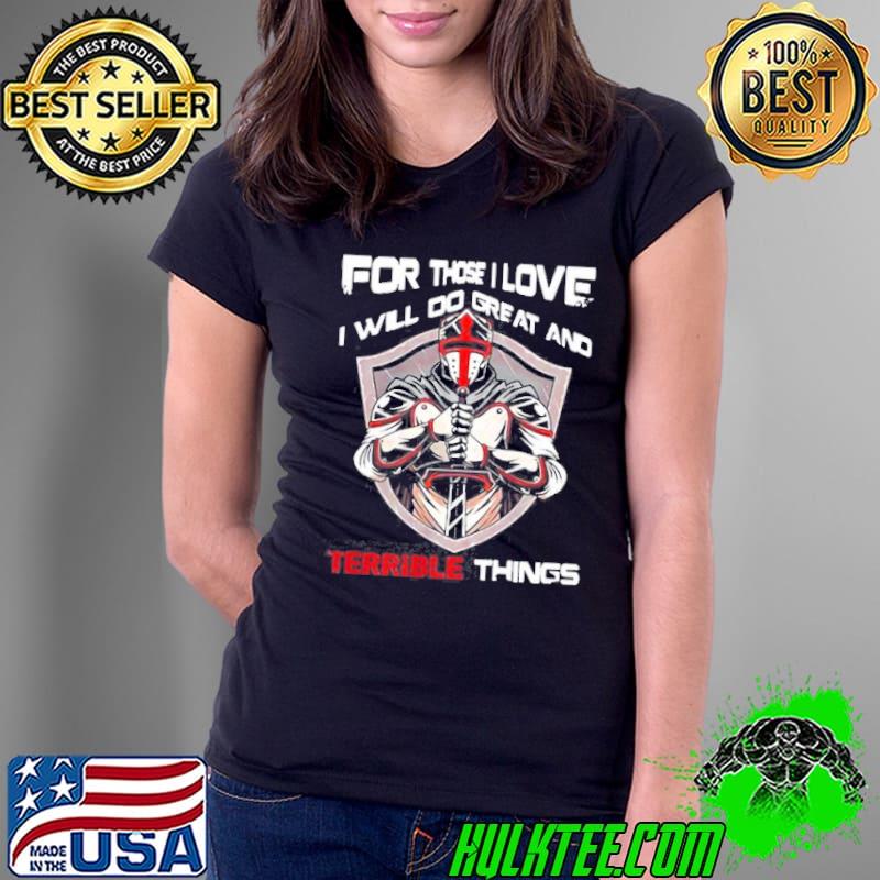For those I love I will do great and terrible things Ladies Tee For those I love I will do great and terrible things Ladies Tee