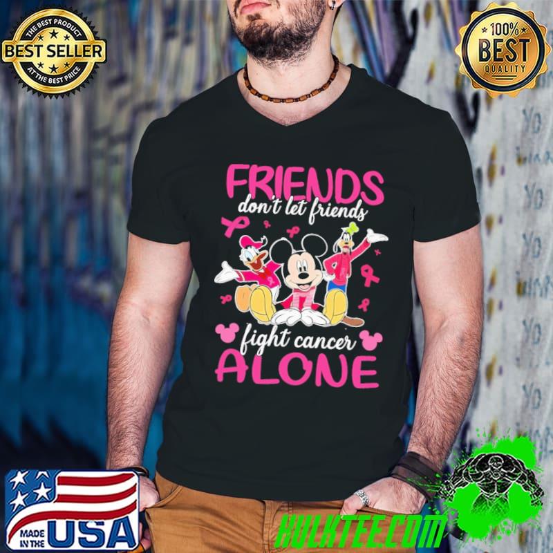 Friends Don't Let Friends Fight Cancer Alone Mickey Shirt Friends Don't Let Friends Fight Cancer Alone Mickey Shirt
