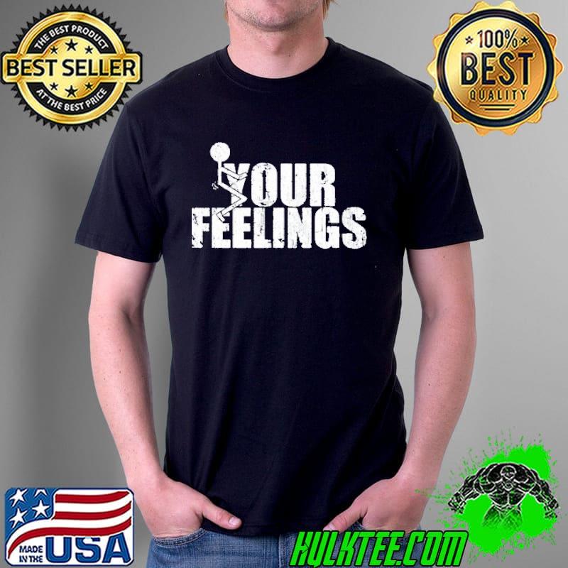 Fuck your feelings gruntstyle fuck your feelings shirt