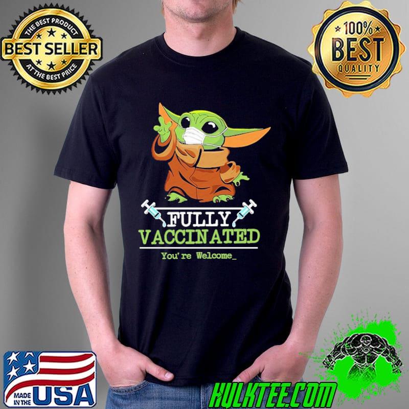 Fully Vaccinated You're Welcome Baby Yoda Shirt Unisex Fully Vaccinated You're Welcome Baby Yoda Shirt Unisex
