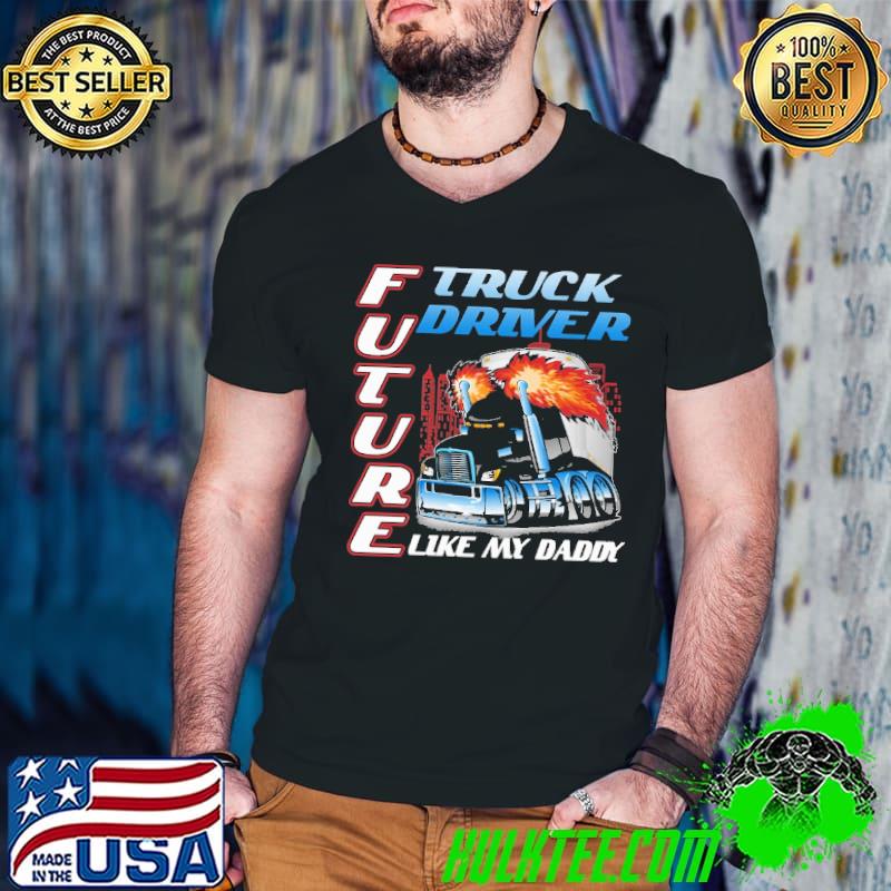 Future trucker like my daddy Shirt