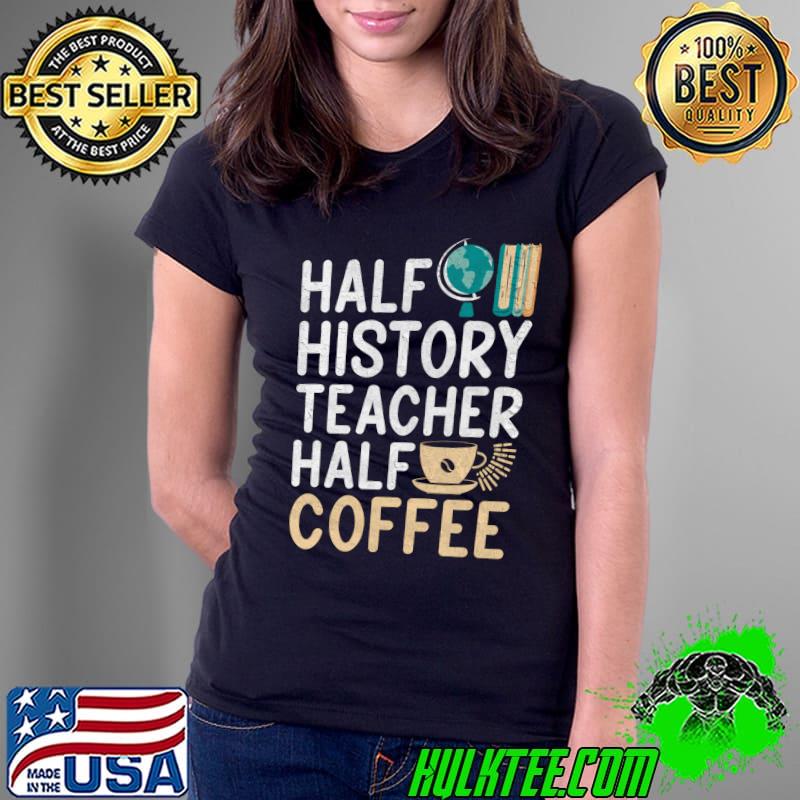Half History Teacher Half Coffee Lover History Teacher T- Ladies Tee Half History Teacher Half Coffee Lover History Teacher T- Ladies Tee
